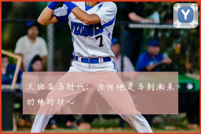 文班亚马时代：为何他是马刺未来的绝对核心